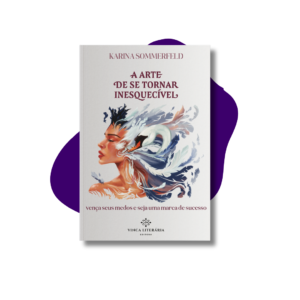 A Arte de se tornar inesquecível: vença seus medos e seja uma marca de sucesso